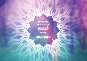 be still and listen to the secret of the univers
