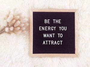 Be the energy you wish to attract